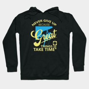 Never give up because great things take time Hoodie